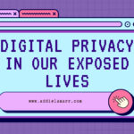 Digital Privacy in Our Exposed Lives